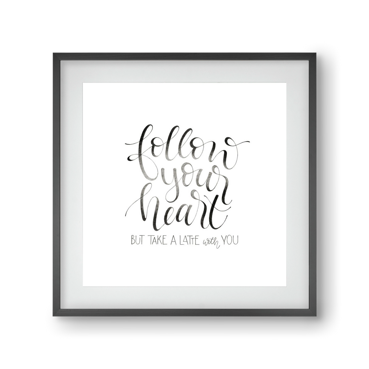 Follow your Heart, 30x30 cm (20x20 cm), Fekete keret, paszpartuval