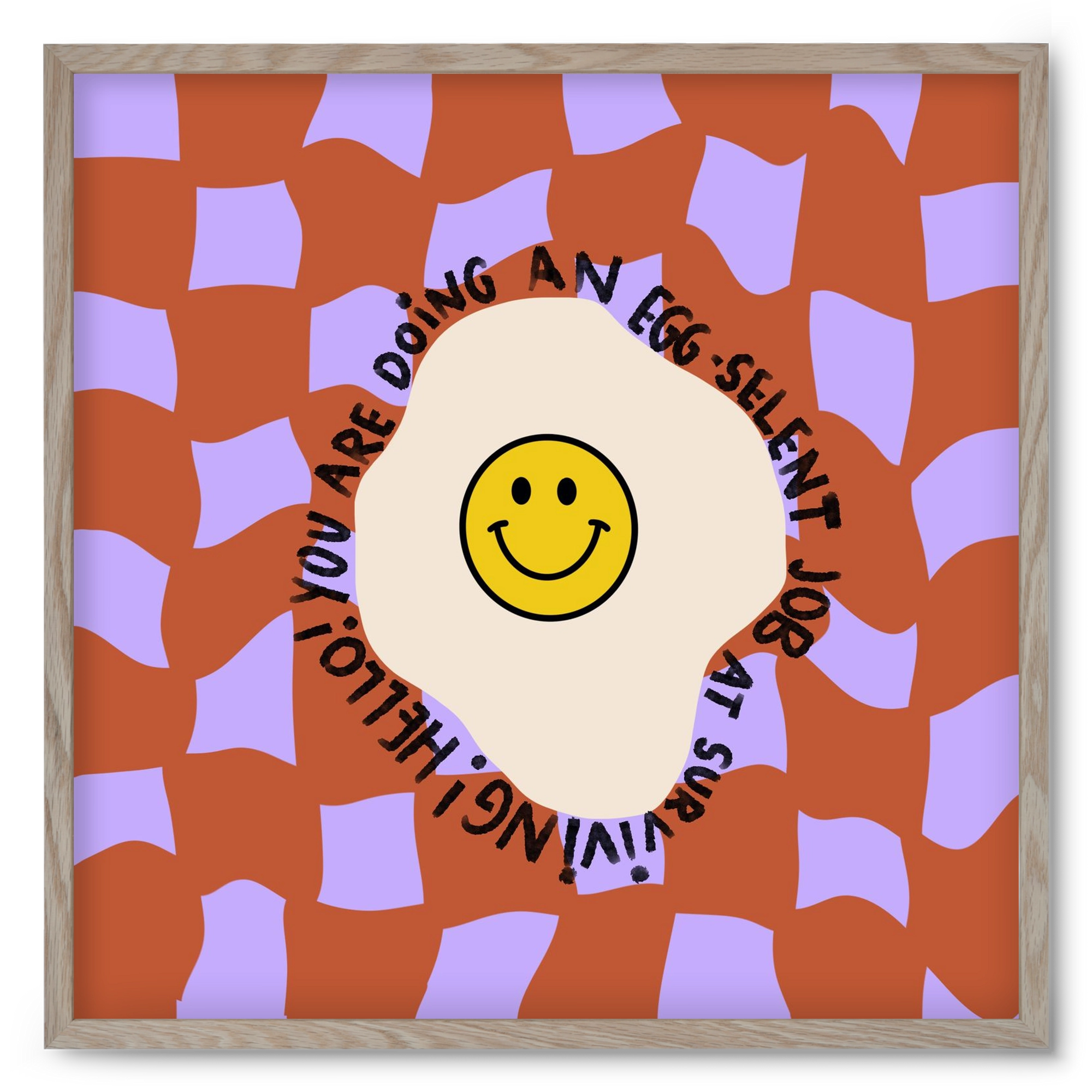 You are doing an Egg-celent job at surviving! , 50x50 cm (50x50 cm), Tölgy keret