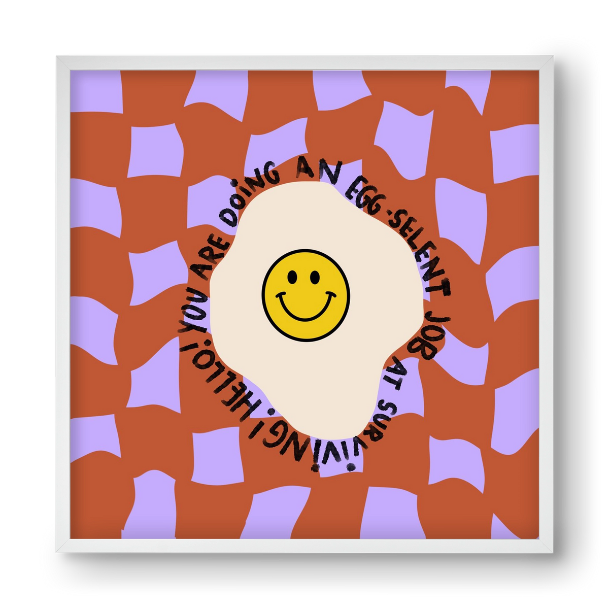You are doing an Egg-celent job at surviving! , 40x40 cm (40x40 cm), Fehér keret