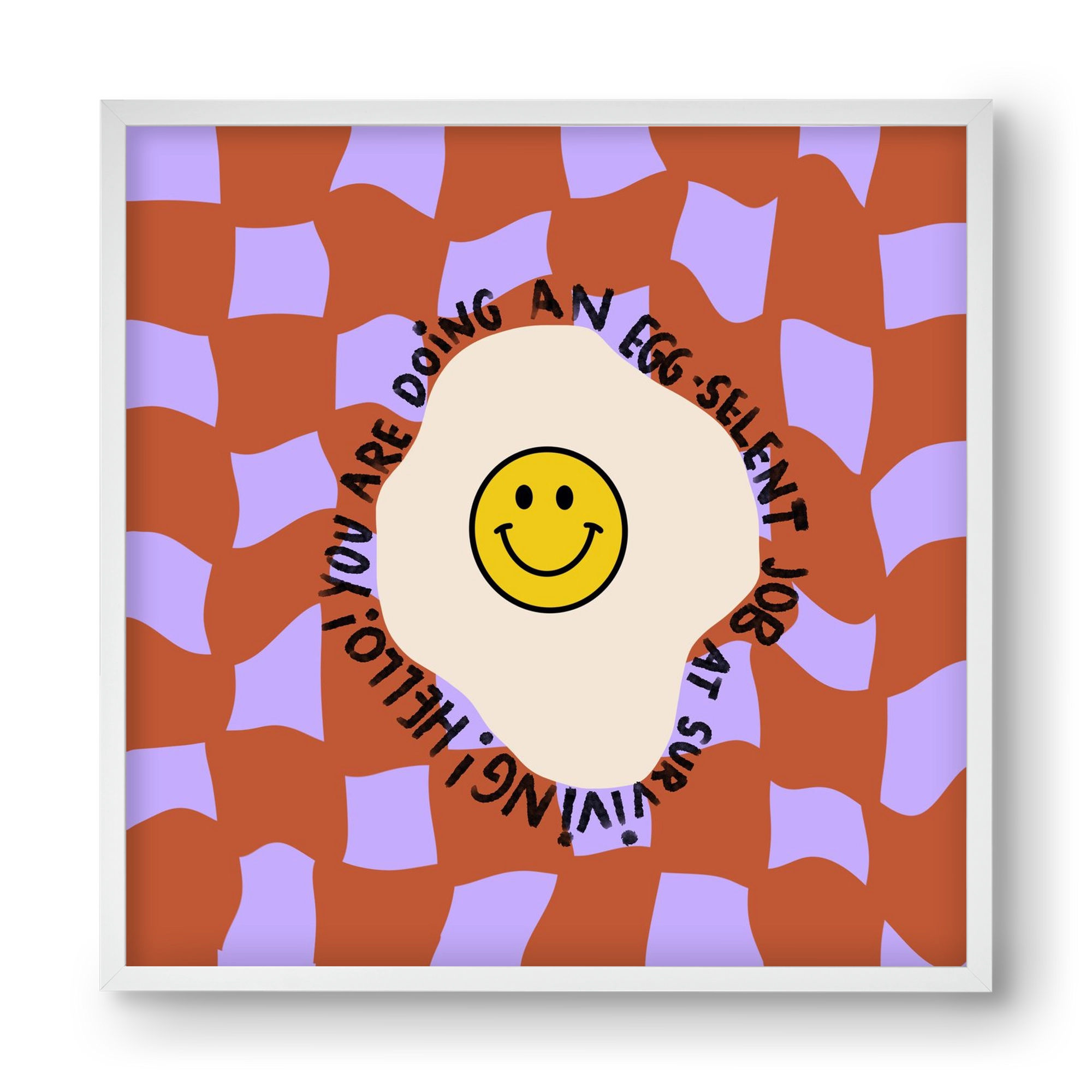 You are doing an Egg-celent job at surviving! , 40x40 cm (40x40 cm), Fehér keret