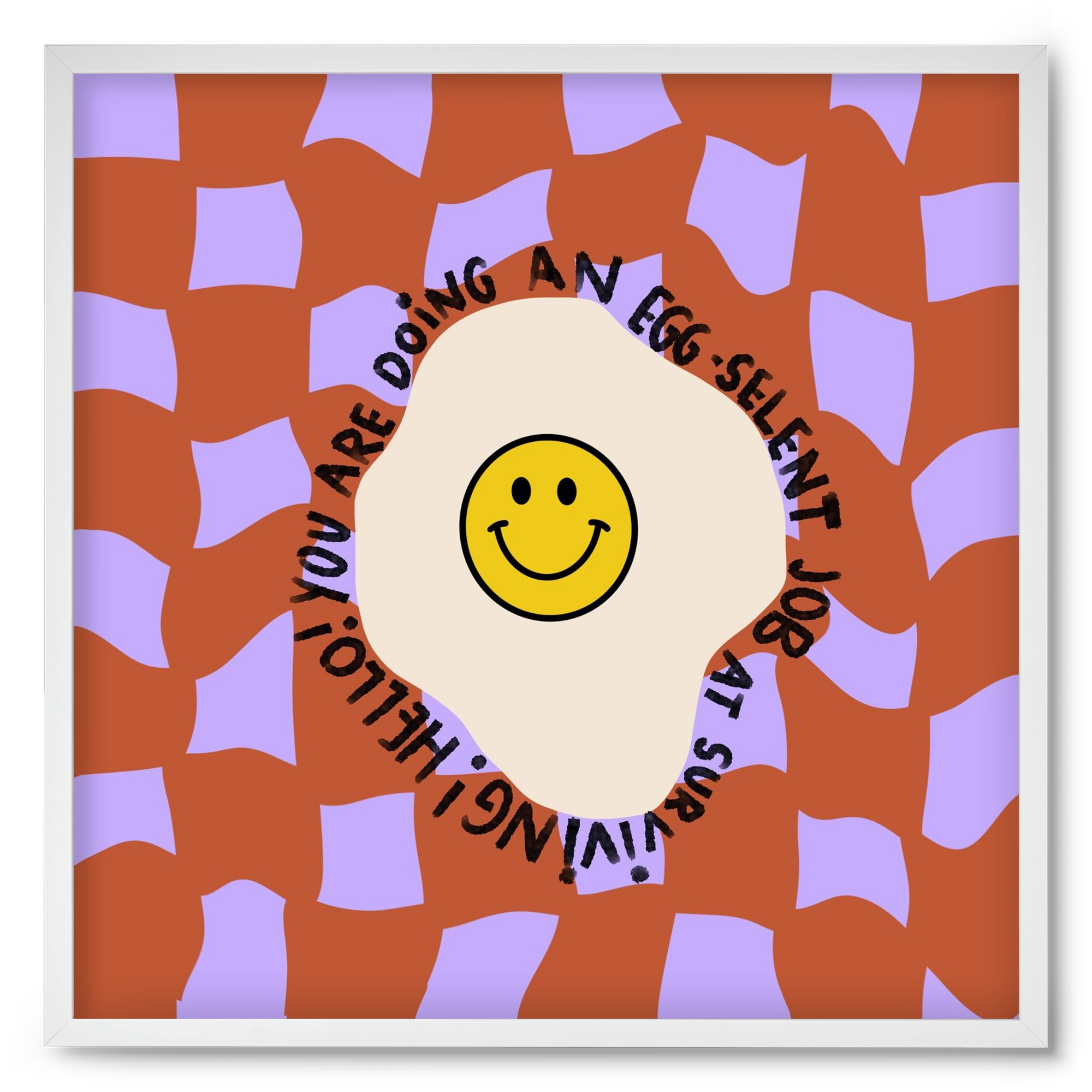 You are doing an Egg-celent job at surviving! , 50x50 cm (50x50 cm), Fehér keret
