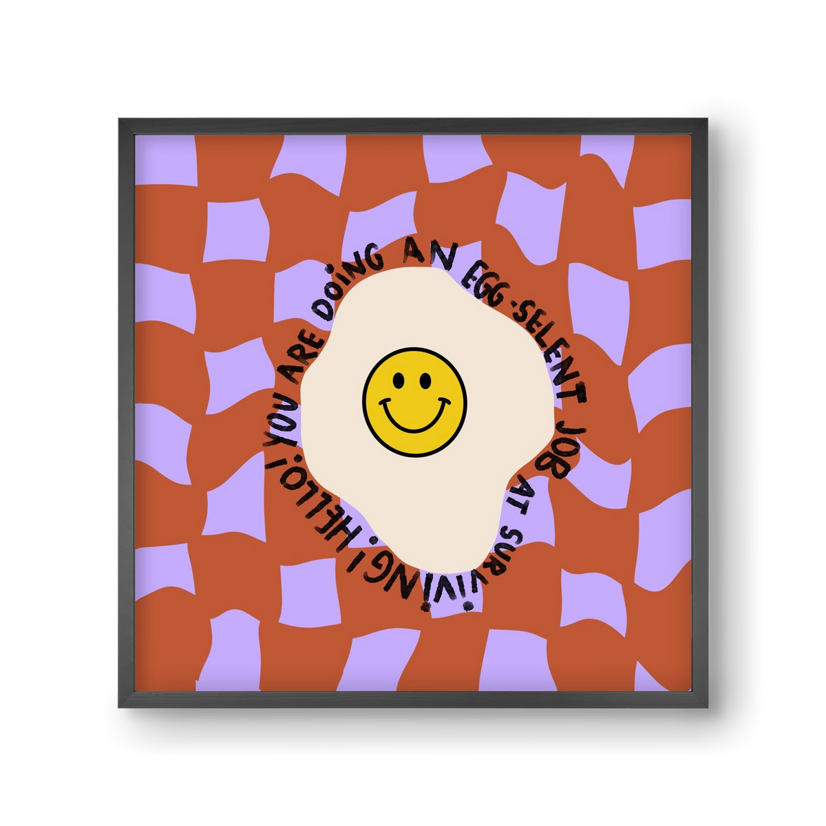 You are doing an Egg-celent job at surviving! , 30x30 cm (30x30 cm), Fekete keret