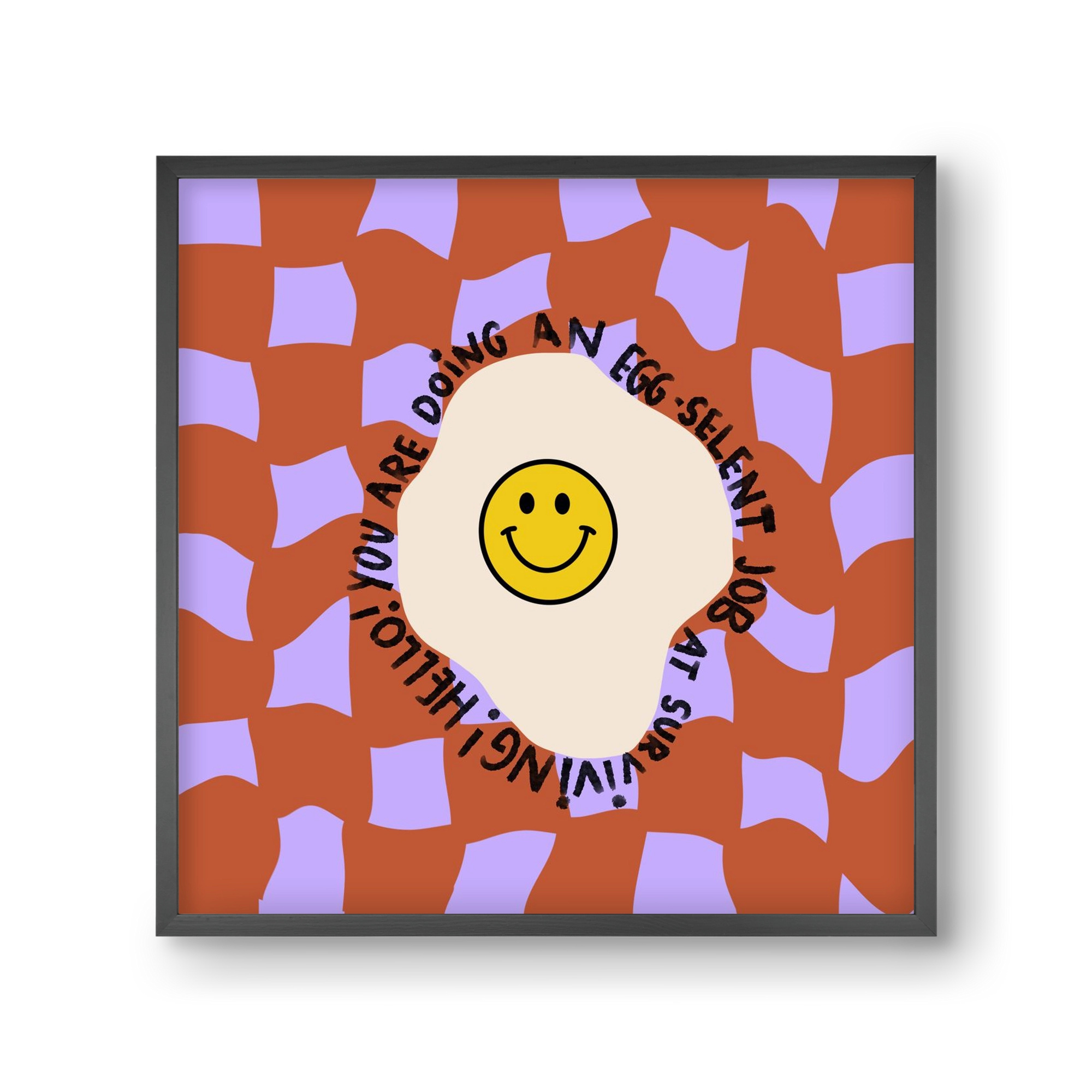 You are doing an Egg-celent job at surviving! , 30x30 cm (30x30 cm), Fekete keret