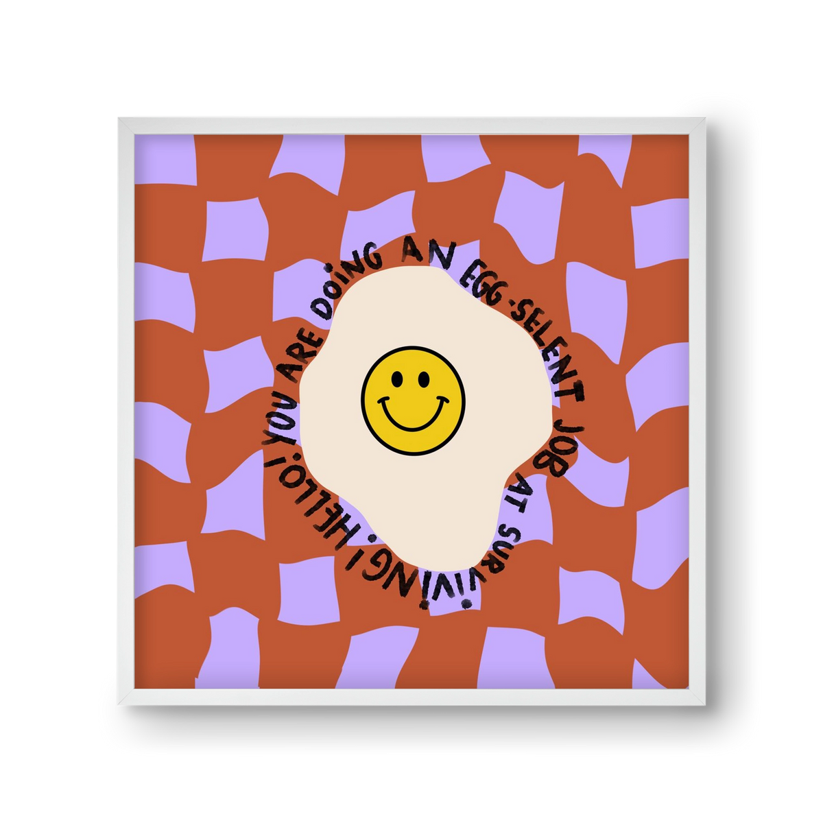 You are doing an Egg-celent job at surviving! , 30x30 cm (30x30 cm), Fehér keret