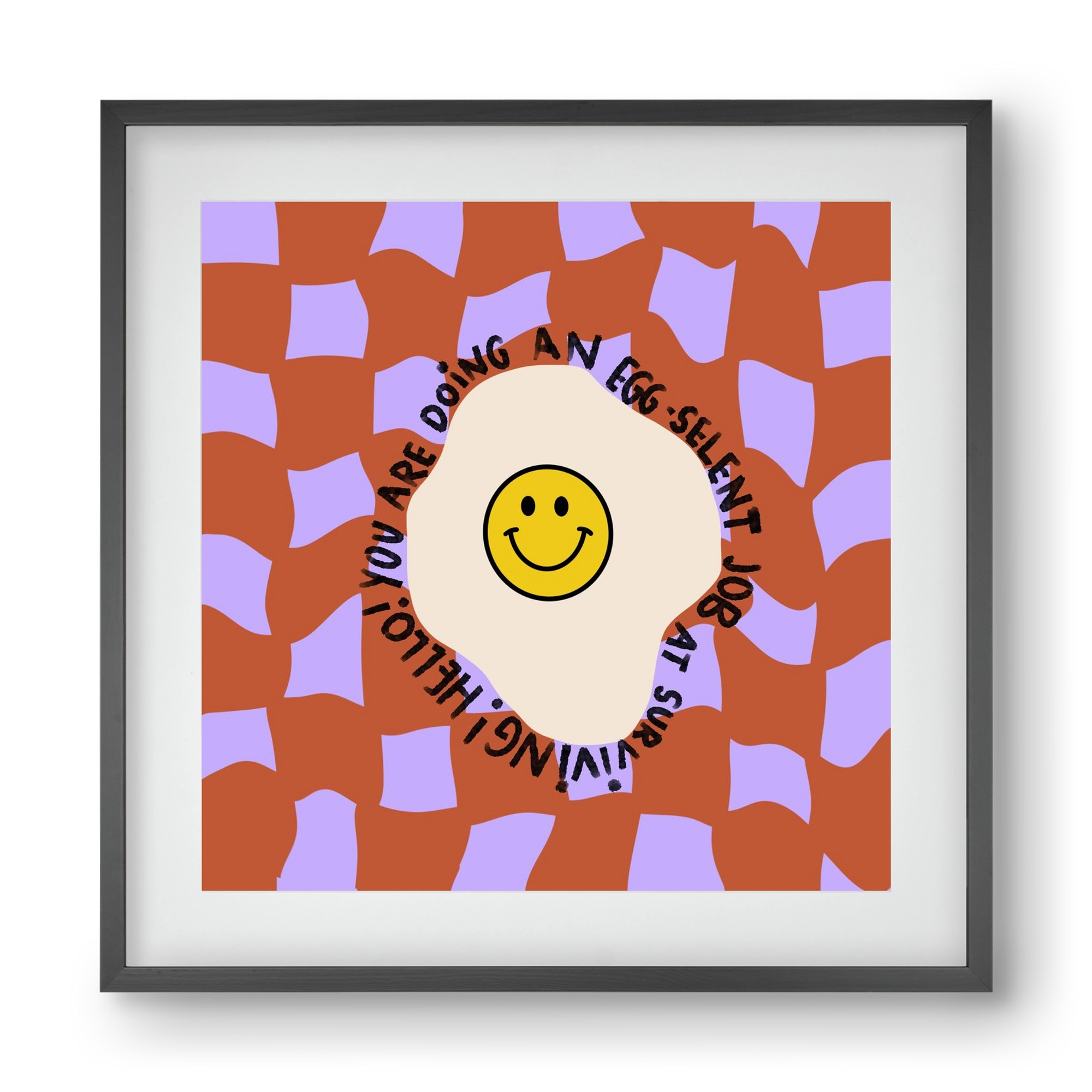 You are doing an Egg-celent job at surviving! , 40x40 cm (30x30 cm), Fekete keret, paszpartuval