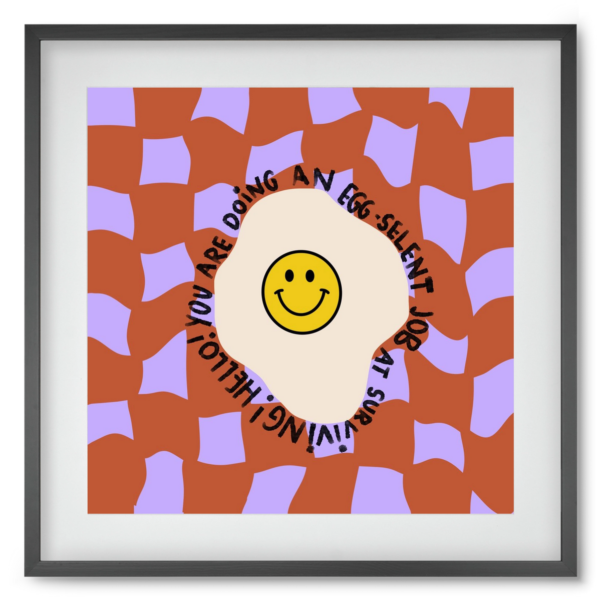 You are doing an Egg-celent job at surviving! , 50x50 cm (40x40 cm), Fekete keret, paszpartuval