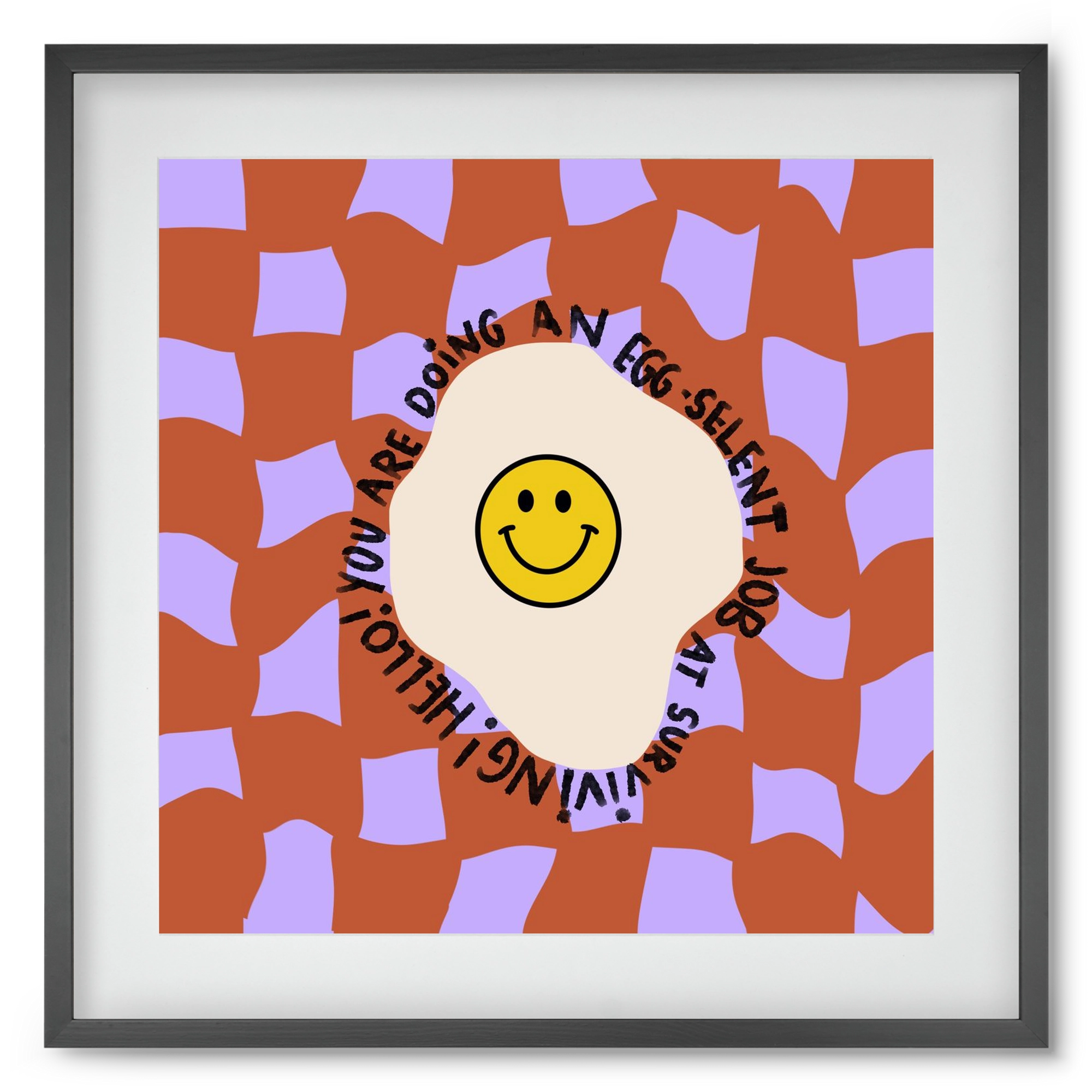 You are doing an Egg-celent job at surviving! , 50x50 cm (40x40 cm), Fekete keret, paszpartuval