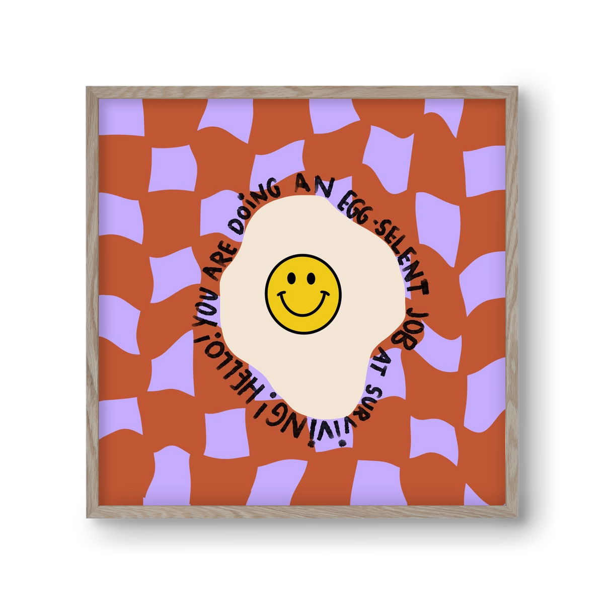 You are doing an Egg-celent job at surviving! , 30x30 cm (30x30 cm), Tölgy keret