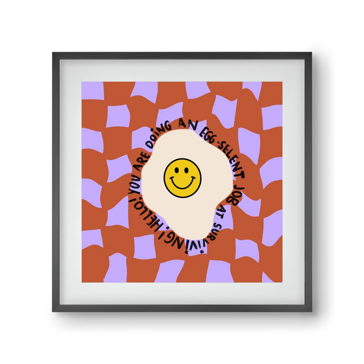 You are doing an Egg-celent job at surviving! , 30x30 cm (20x20 cm), Fekete keret, paszpartuval