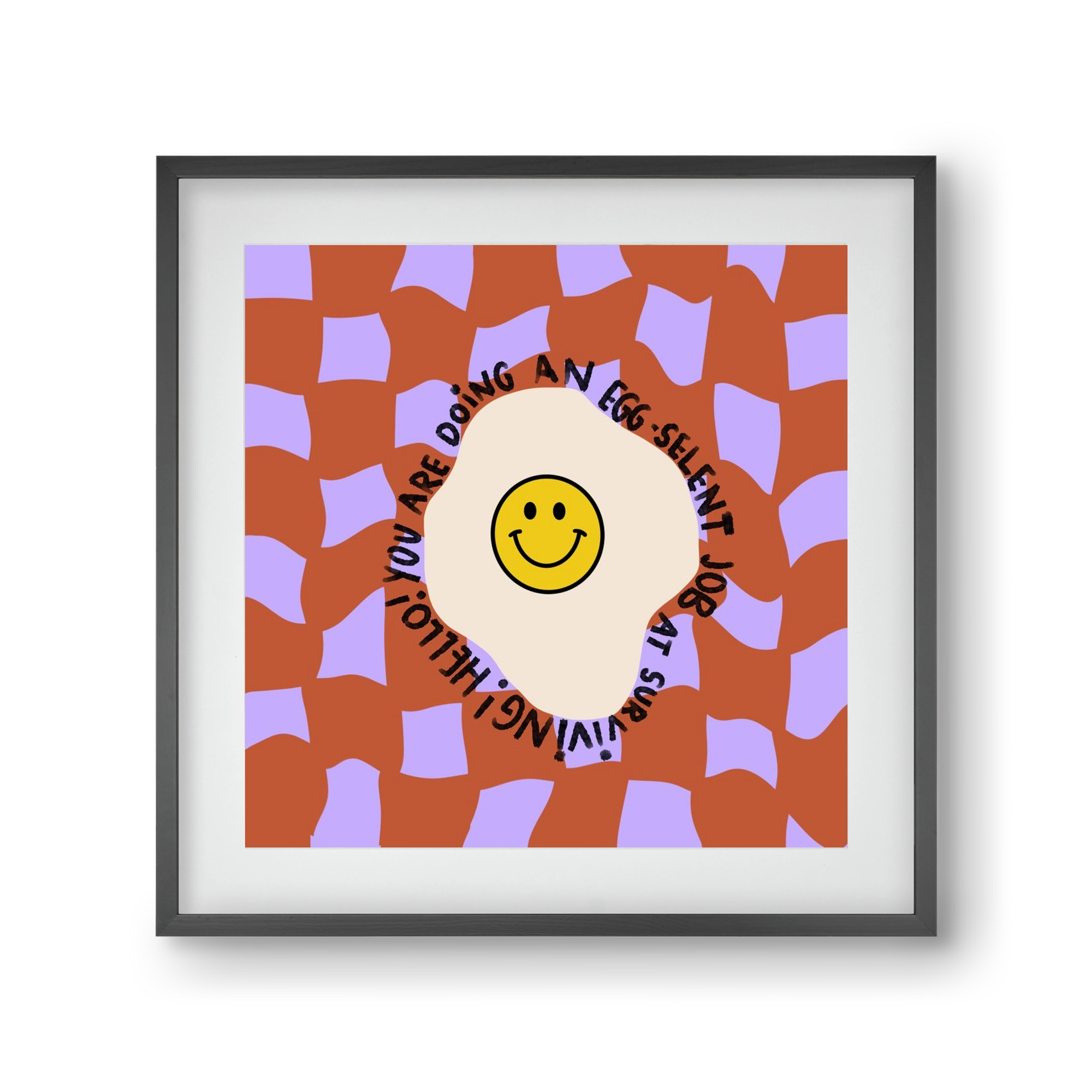 You are doing an Egg-celent job at surviving! , 30x30 cm (20x20 cm), Fekete keret, paszpartuval