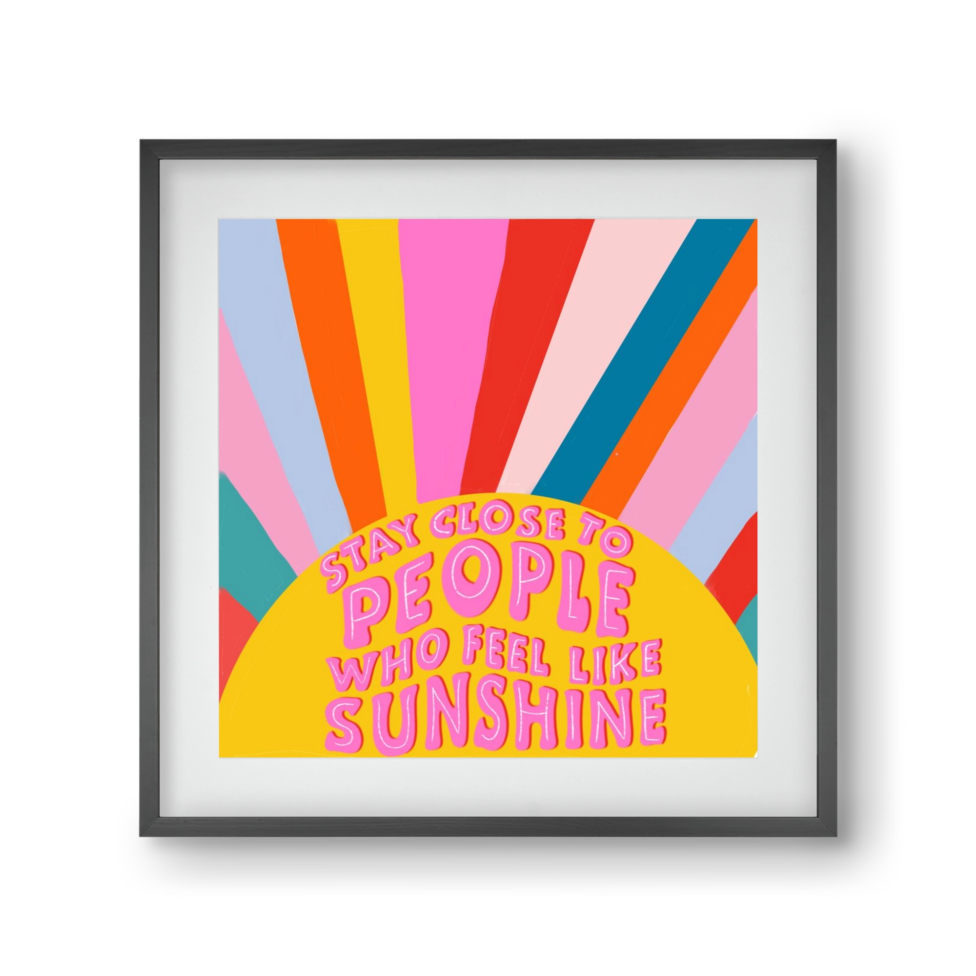 Stay Close To People Who Feel Like Sunshine , 30x30 cm (20x20 cm), Fekete keret, paszpartuval