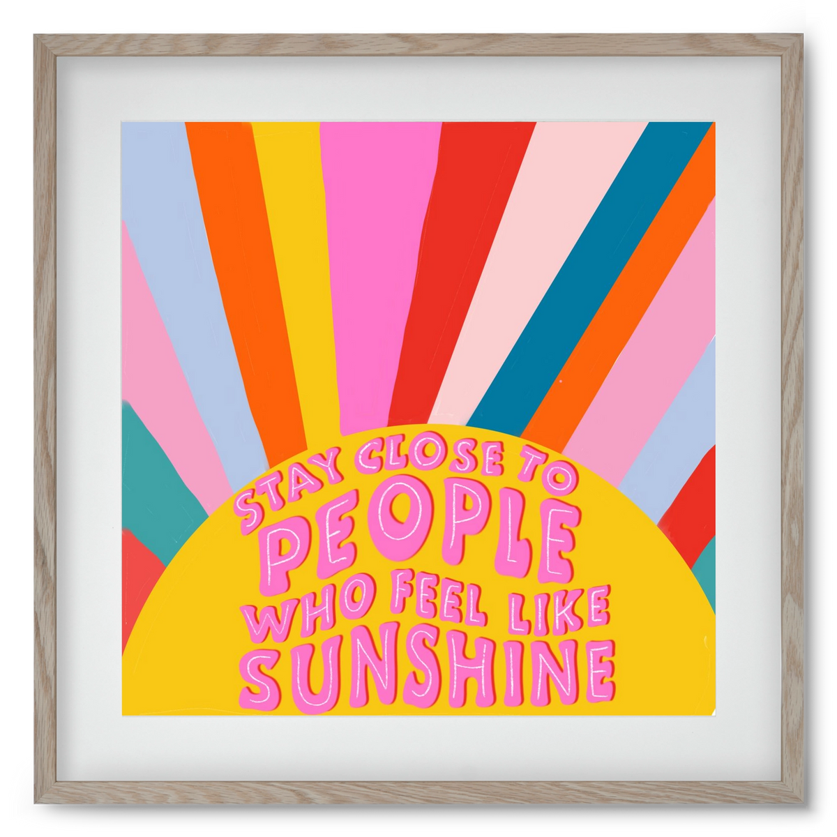 Stay Close To People Who Feel Like Sunshine , 50x50 cm (40x40 cm), Tölgy keret, paszpartuval