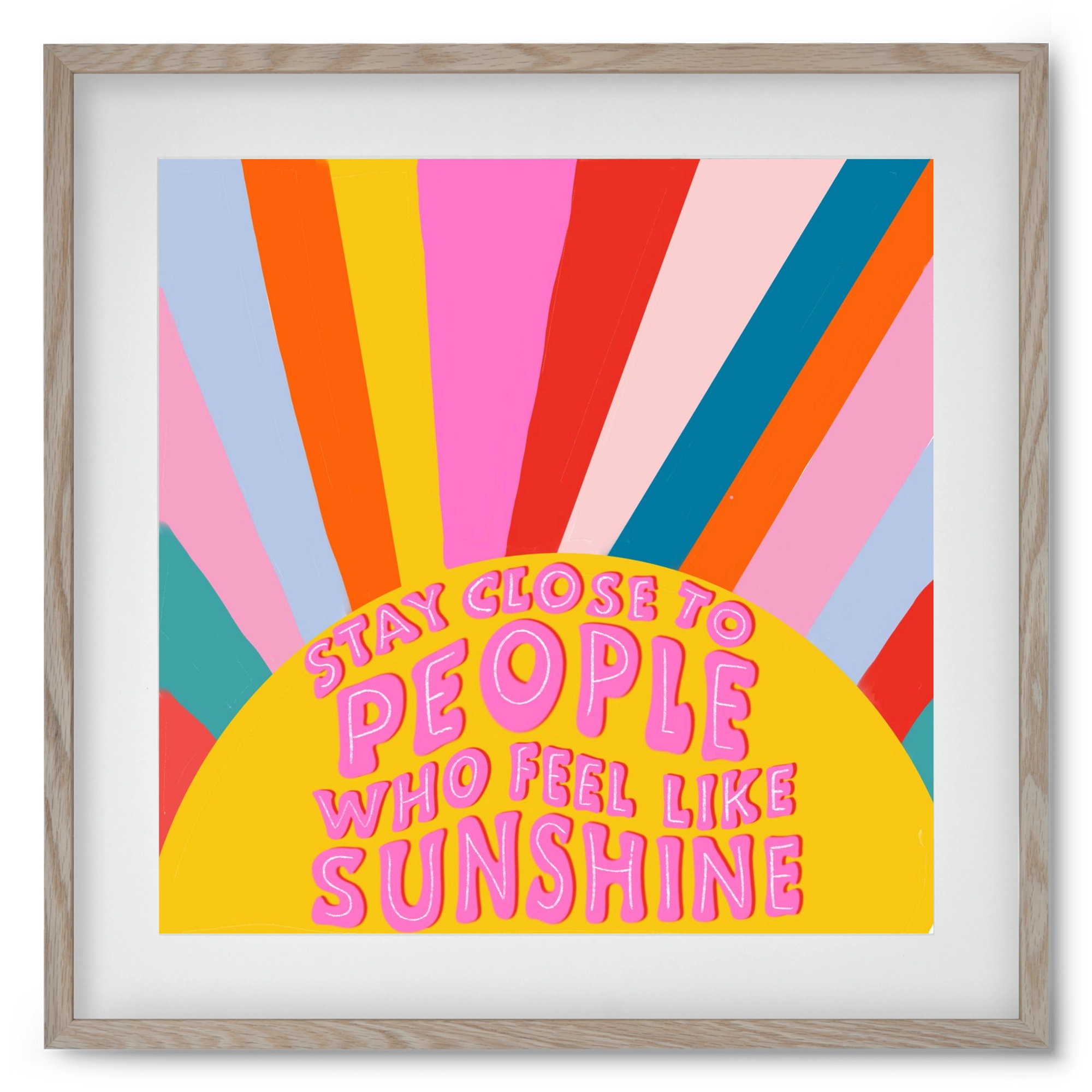 Stay Close To People Who Feel Like Sunshine , 50x50 cm (40x40 cm), Tölgy keret, paszpartuval