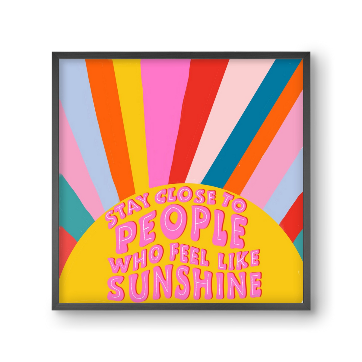 Stay Close To People Who Feel Like Sunshine , 30x30 cm (30x30 cm), Fekete keret
