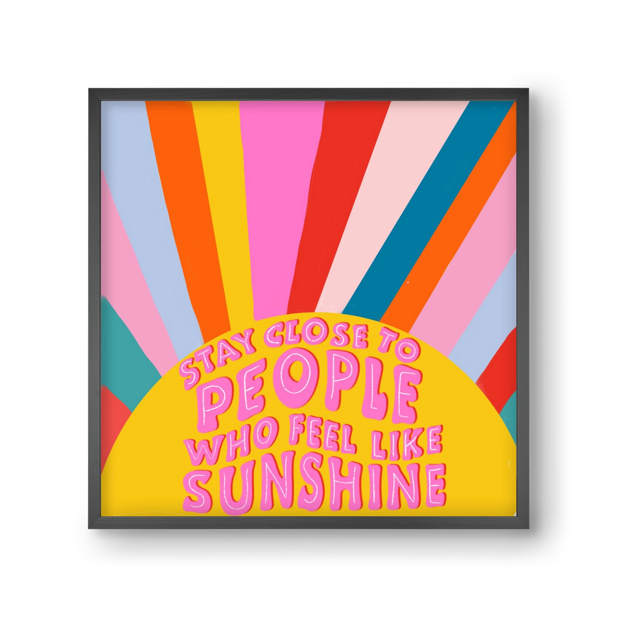 Stay Close To People Who Feel Like Sunshine , 30x30 cm (30x30 cm), Fekete keret