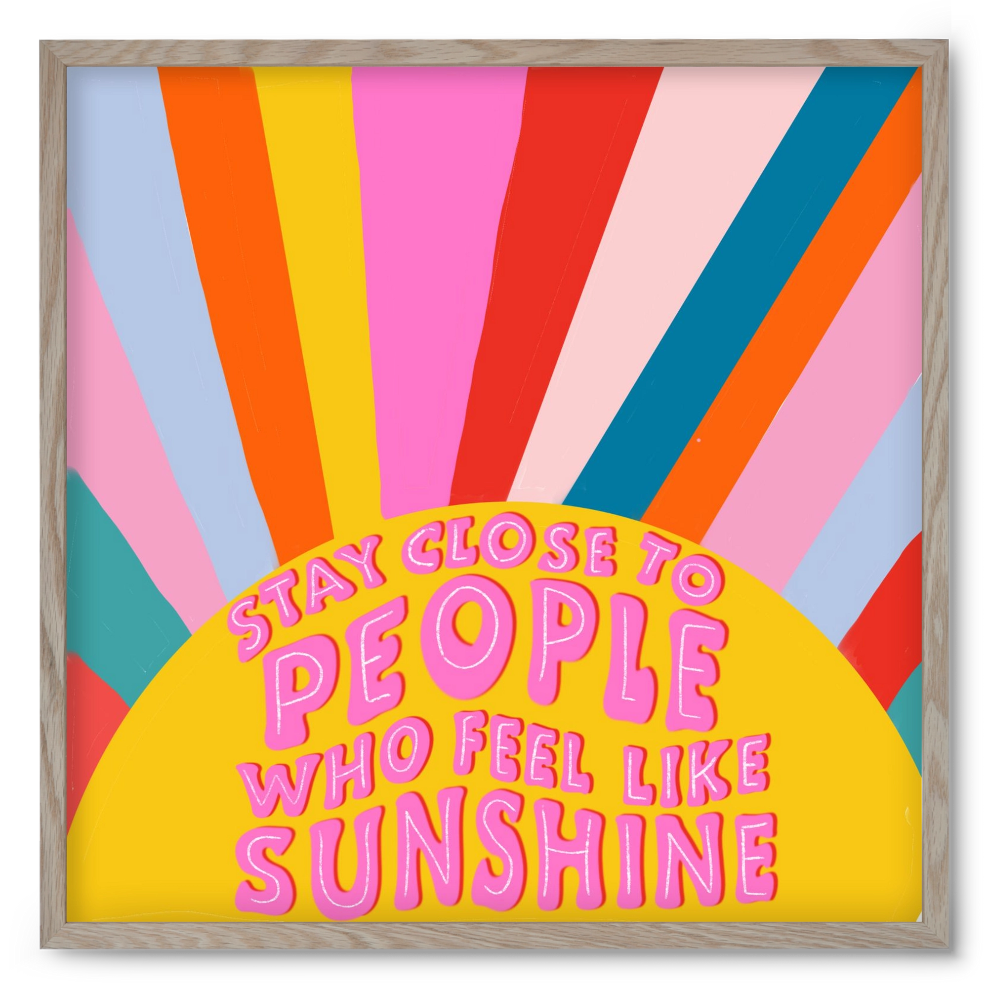 Stay Close To People Who Feel Like Sunshine , 50x50 cm (50x50 cm), Tölgy keret
