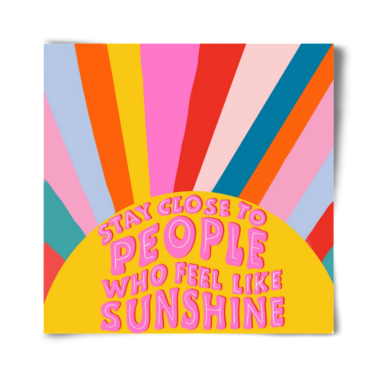 Stay Close To People Who Feel Like Sunshine , 40x40 cm, Keret nélkül