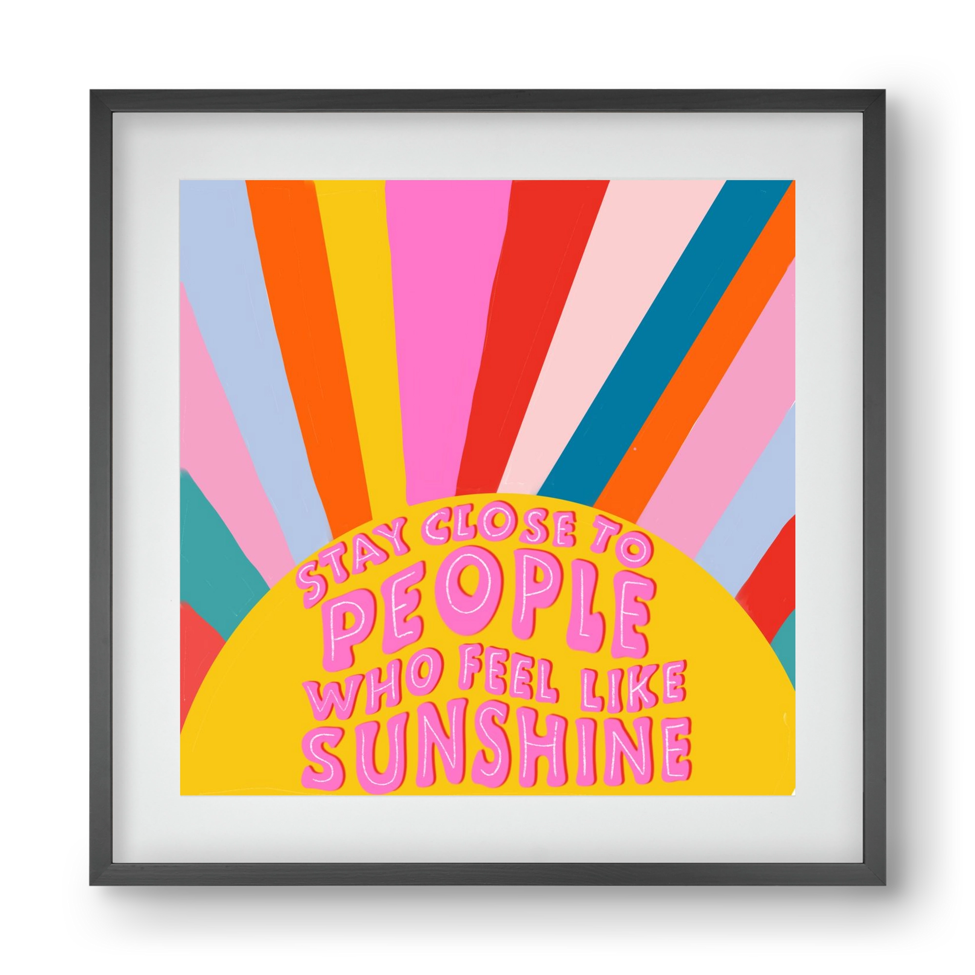 Stay Close To People Who Feel Like Sunshine , 40x40 cm (30x30 cm), Fekete keret, paszpartuval