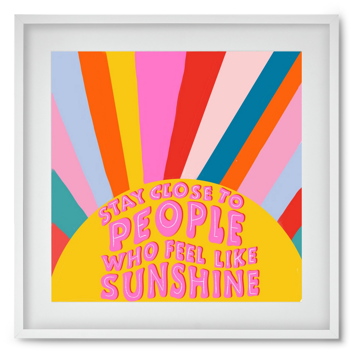Stay Close To People Who Feel Like Sunshine , 50x50 cm (40x40 cm), Fehér keret, paszpartuval
