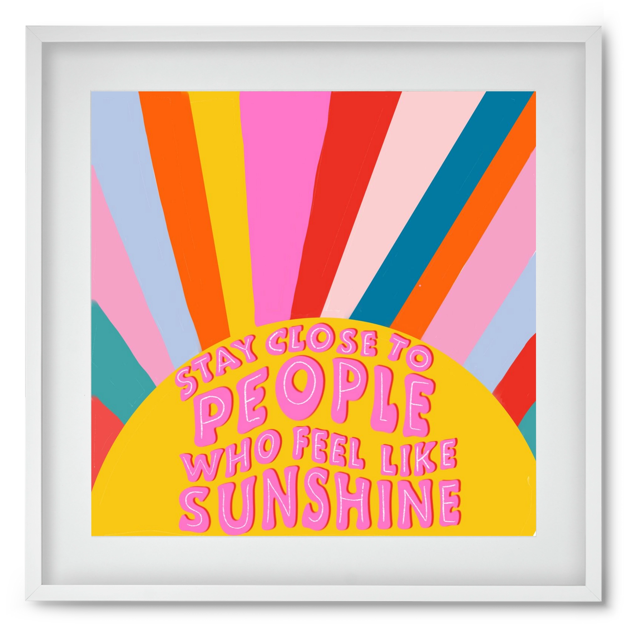 Stay Close To People Who Feel Like Sunshine , 50x50 cm (40x40 cm), Fehér keret, paszpartuval