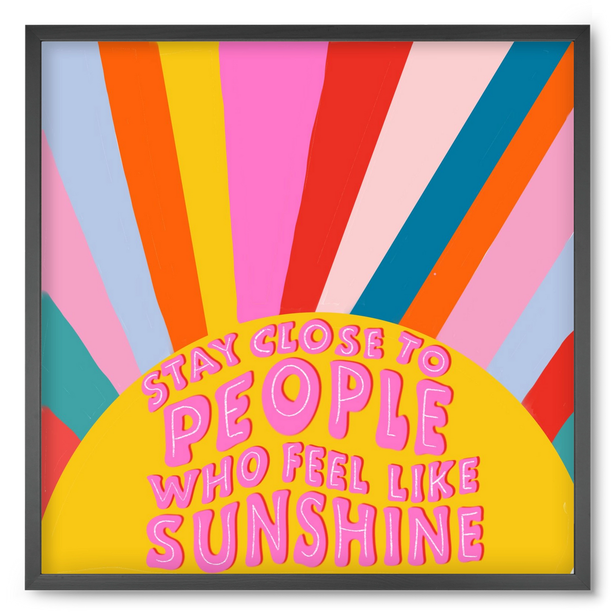 Stay Close To People Who Feel Like Sunshine , 50x50 cm (50x50 cm), Fekete keret