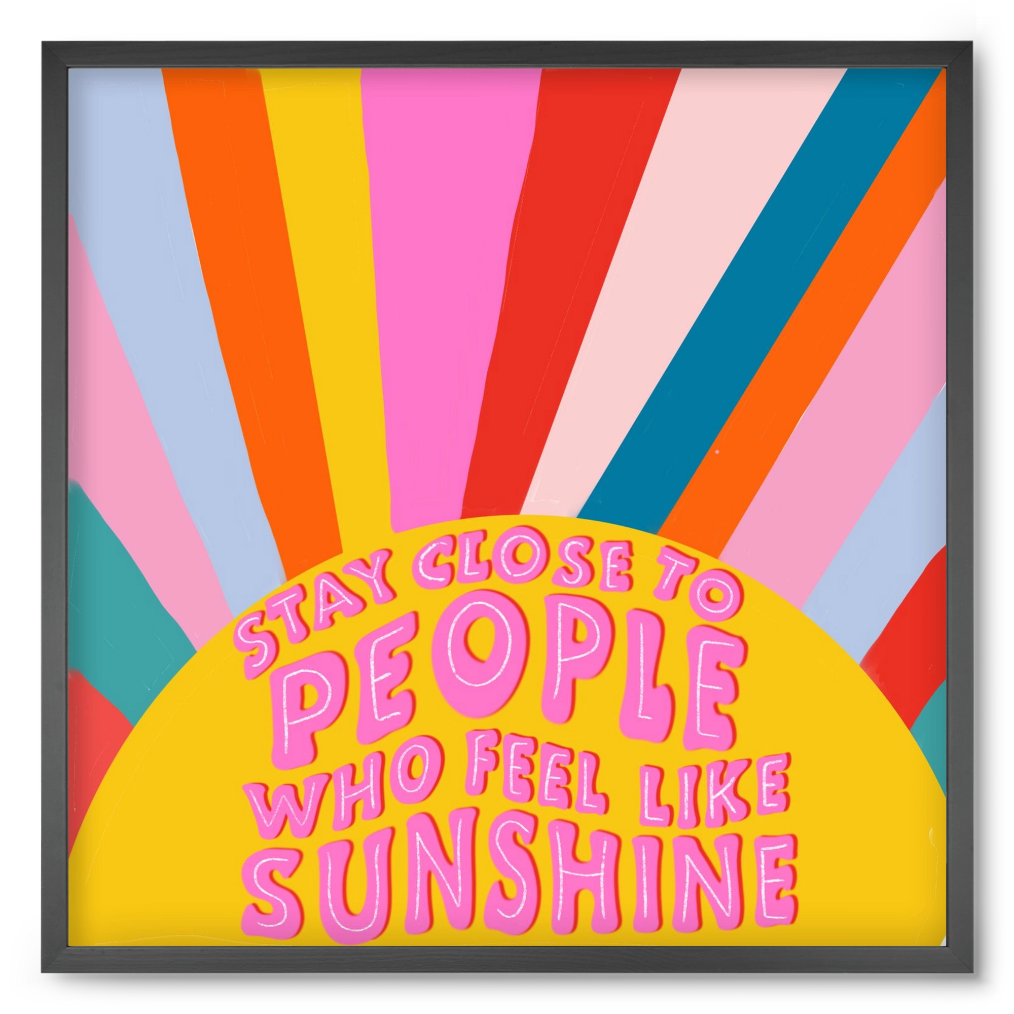 Stay Close To People Who Feel Like Sunshine , 50x50 cm (50x50 cm), Fekete keret