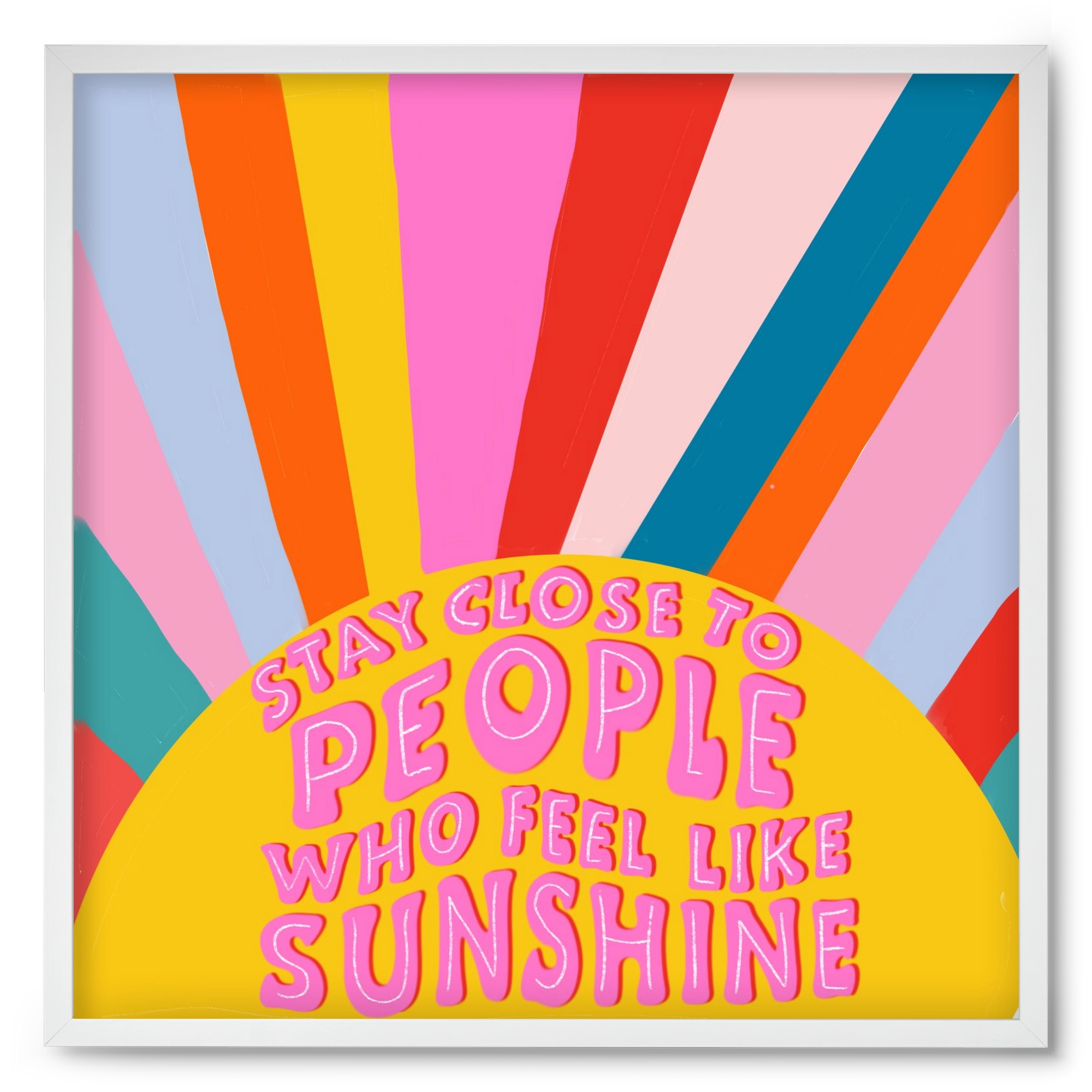 Stay Close To People Who Feel Like Sunshine , 50x50 cm (50x50 cm), Fehér keret
