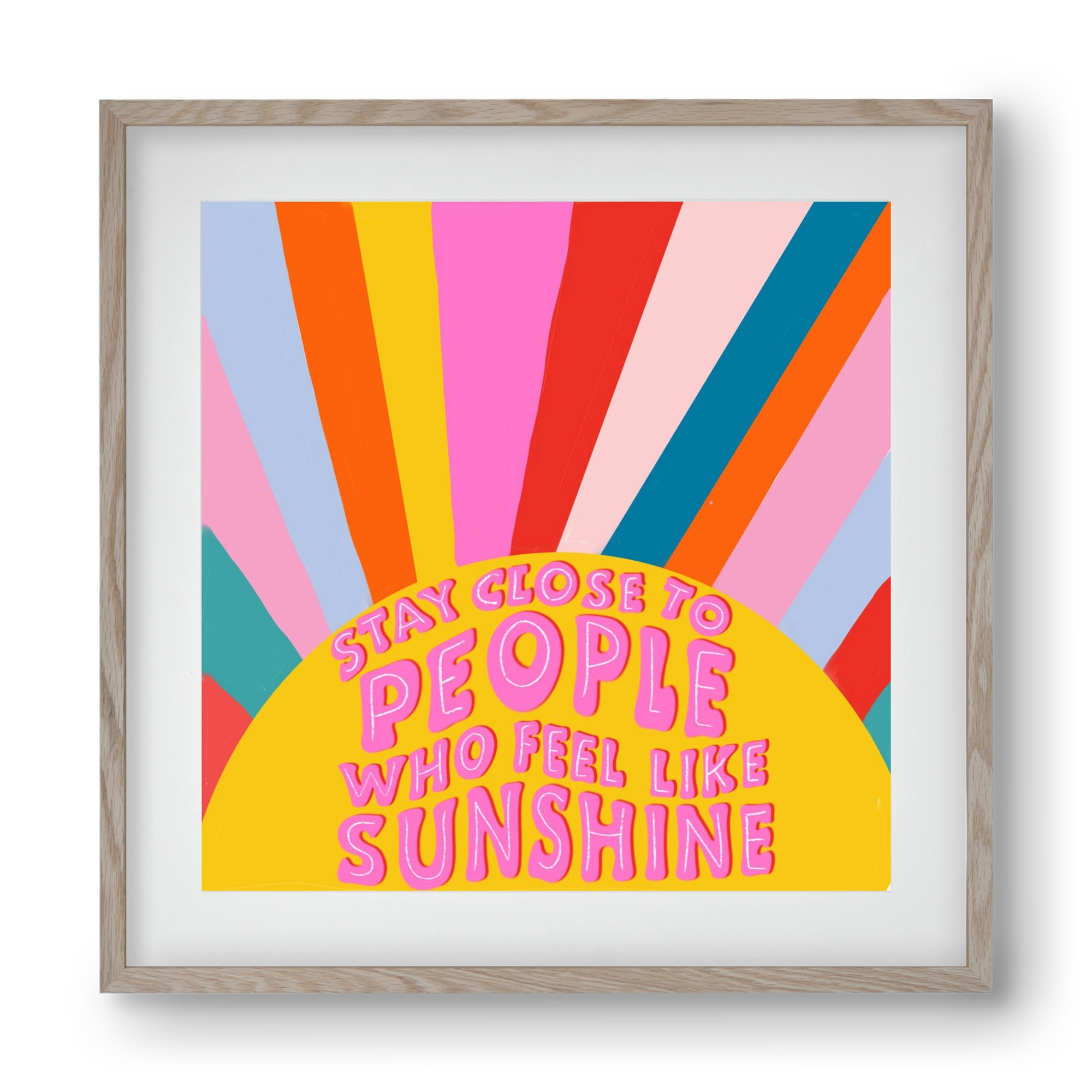 Stay Close To People Who Feel Like Sunshine , 40x40 cm (30x30 cm), Tölgy keret, paszpartuval
