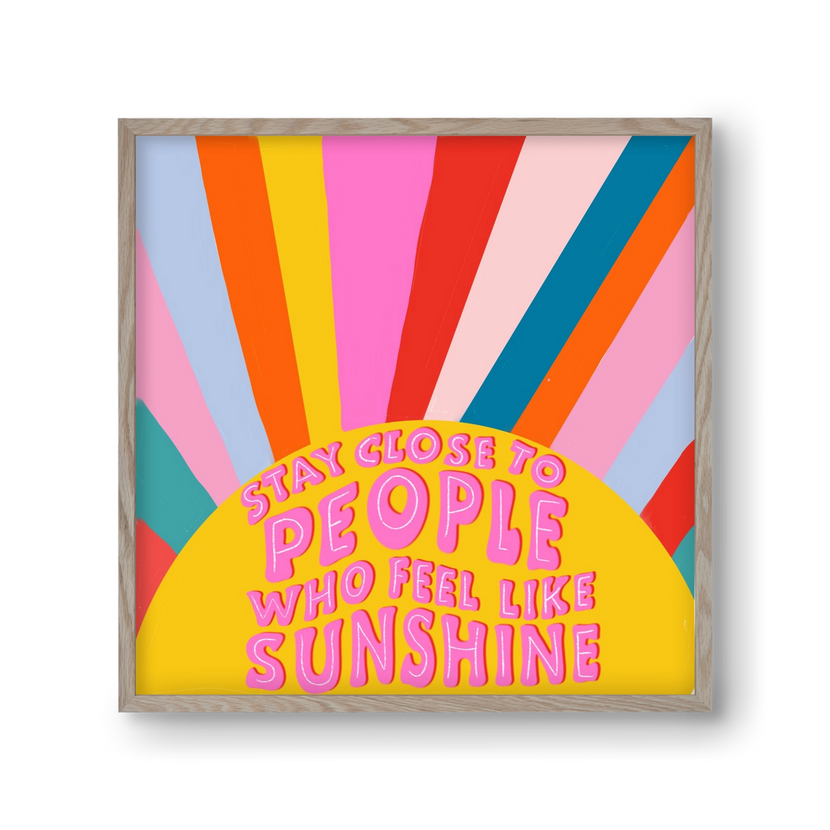 Stay Close To People Who Feel Like Sunshine , 30x30 cm (30x30 cm), Tölgy keret