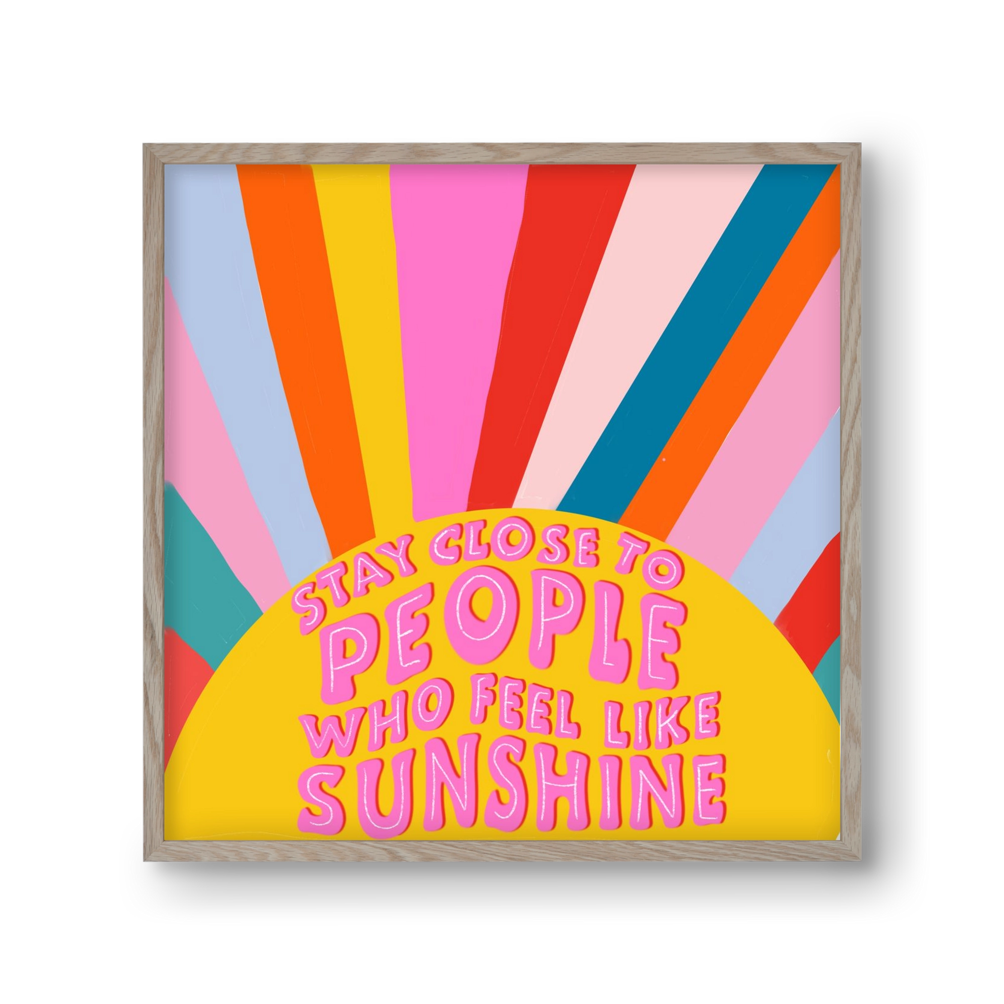 Stay Close To People Who Feel Like Sunshine , 30x30 cm (30x30 cm), Tölgy keret