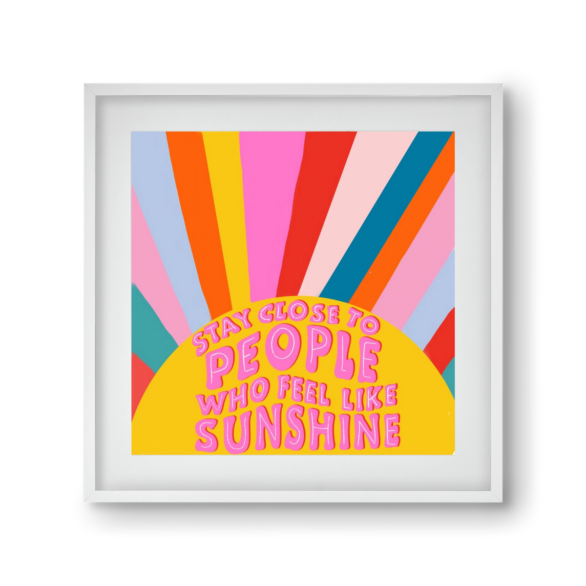 Stay Close To People Who Feel Like Sunshine , 30x30 cm (20x20 cm), Fehér keret, paszpartuval