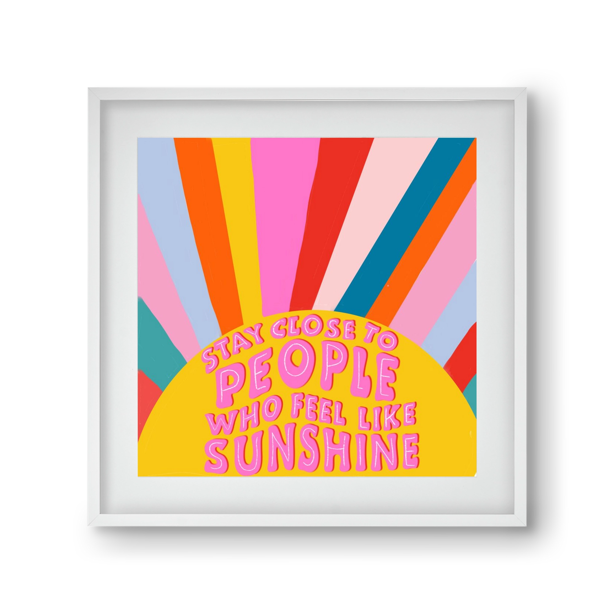 Stay Close To People Who Feel Like Sunshine , 30x30 cm (20x20 cm), Fehér keret, paszpartuval