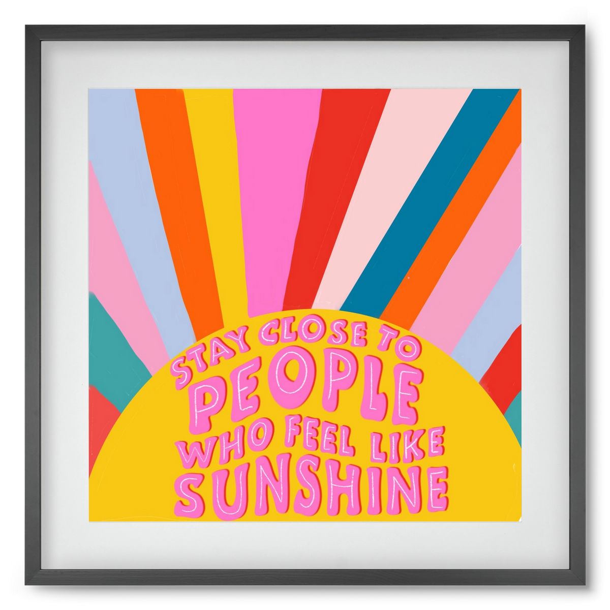 Stay Close To People Who Feel Like Sunshine , 50x50 cm (40x40 cm), Fekete keret, paszpartuval
