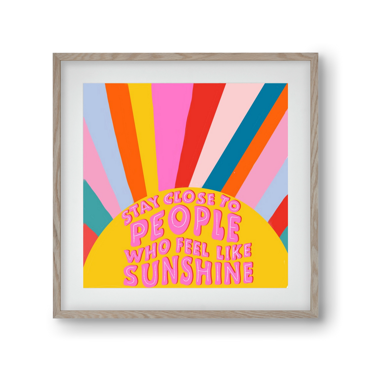 Stay Close To People Who Feel Like Sunshine , 30x30 cm (20x20 cm), Tölgy keret, paszpartuval