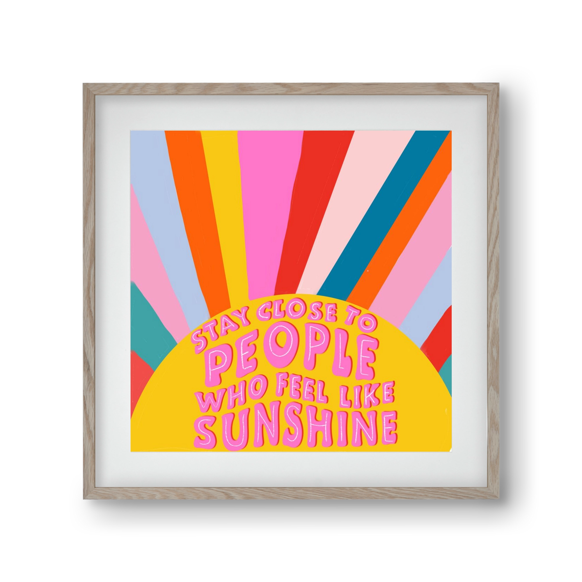 Stay Close To People Who Feel Like Sunshine , 30x30 cm (20x20 cm), Tölgy keret, paszpartuval