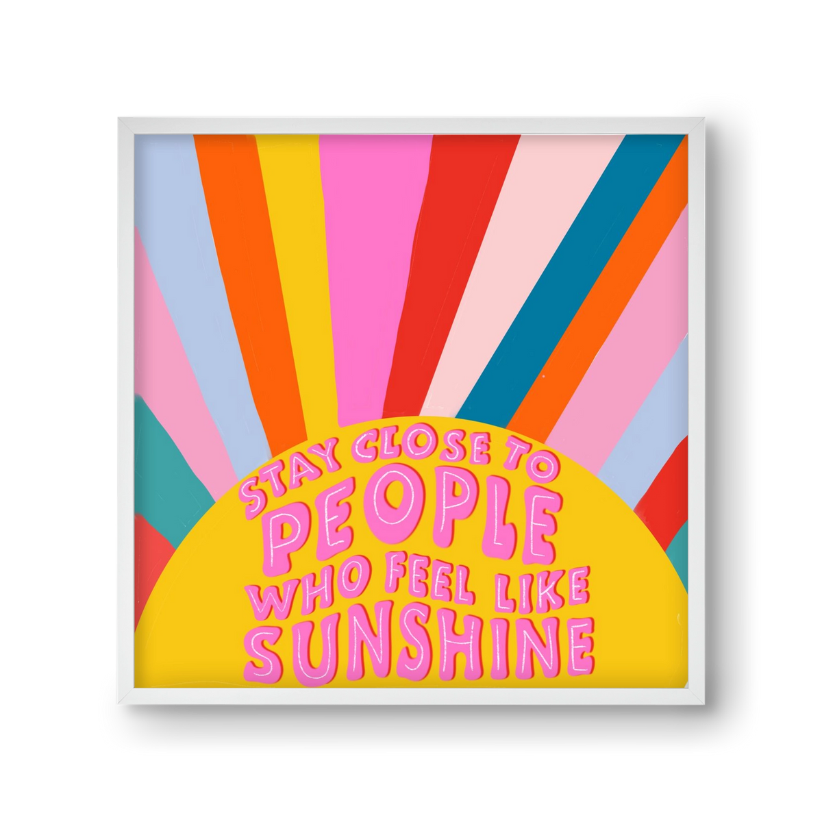 Stay Close To People Who Feel Like Sunshine , 30x30 cm (30x30 cm), Fehér keret